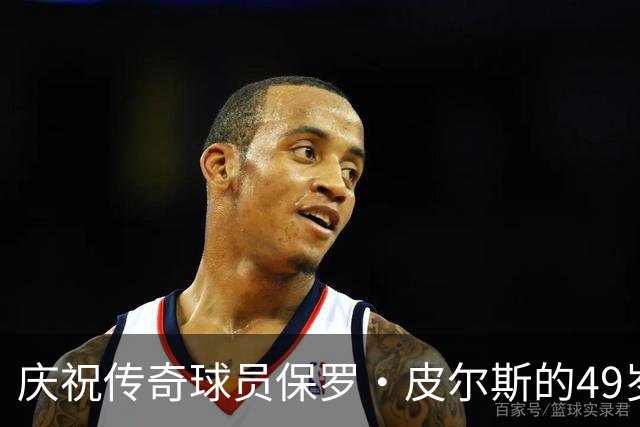庆祝传奇球员保罗·皮尔斯的49岁生日！